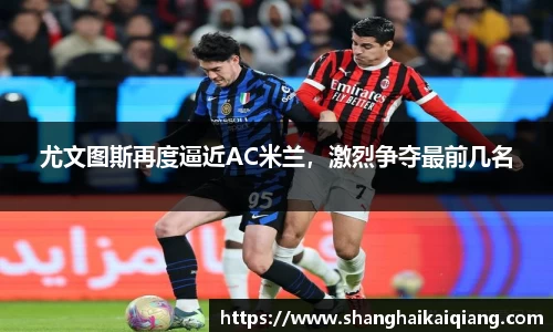尤文图斯再度逼近AC米兰，激烈争夺最前几名