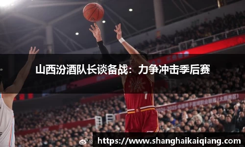 山西汾酒队长谈备战：力争冲击季后赛